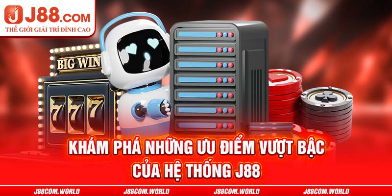 Khám phá những ưu điểm vượt bậc của hệ thống J88