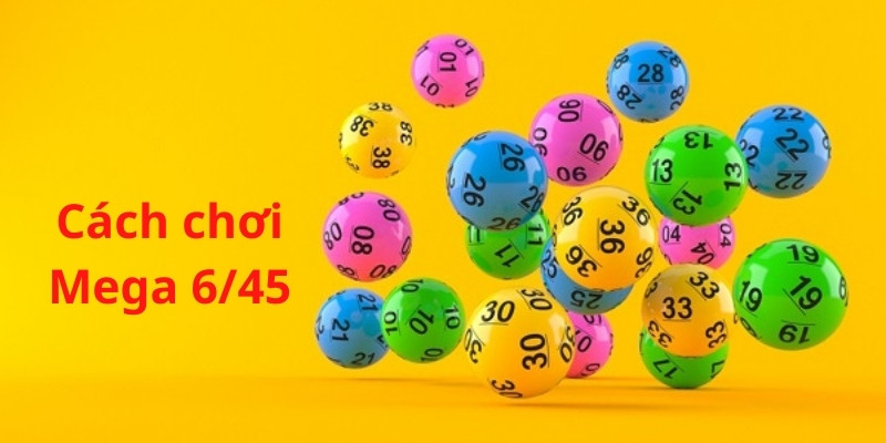 Hướng dẫn cách tham gia xổ số Mega 6/45