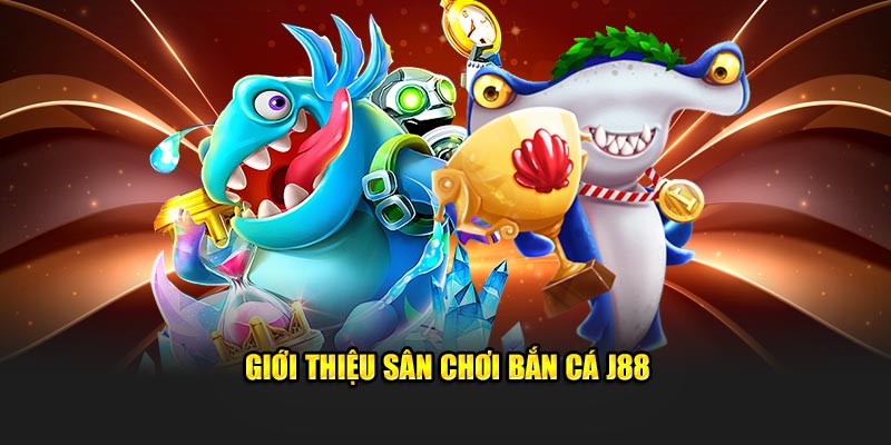 Giới thiệu tổng quan về sân chơi bắn cá J88