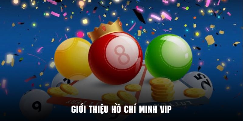 Giới thiệu về cách chơi xổ số Hồ Chí Minh VIP