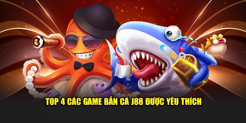 Top 4 các game bắn cá J88 được yêu thích